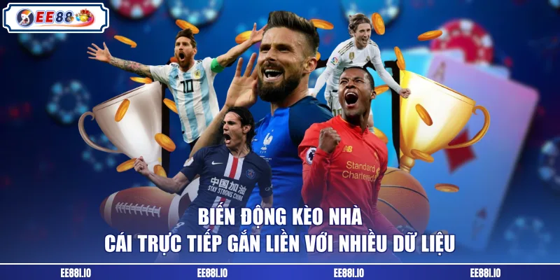 Biến động kèo nhà cái trực tiếp gắn liền với nhiều dữ liệu