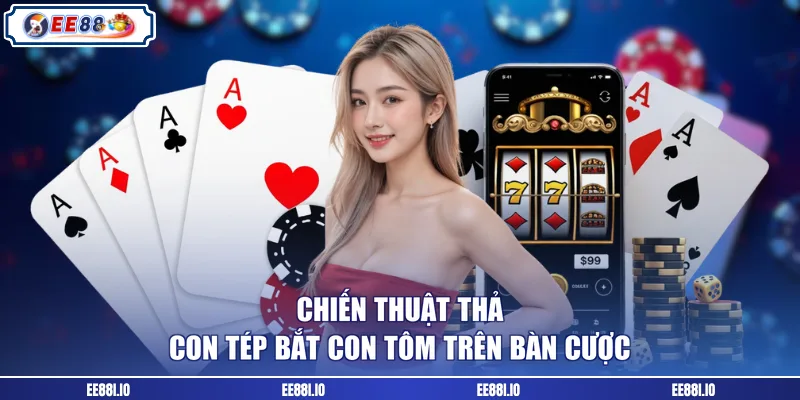 Chiến thuật thả con tép bắt con tôm trên bàn cược