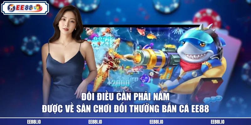 Đôi điều cần phải nắm được về sân chơi đổi thưởng bắn cá EE88